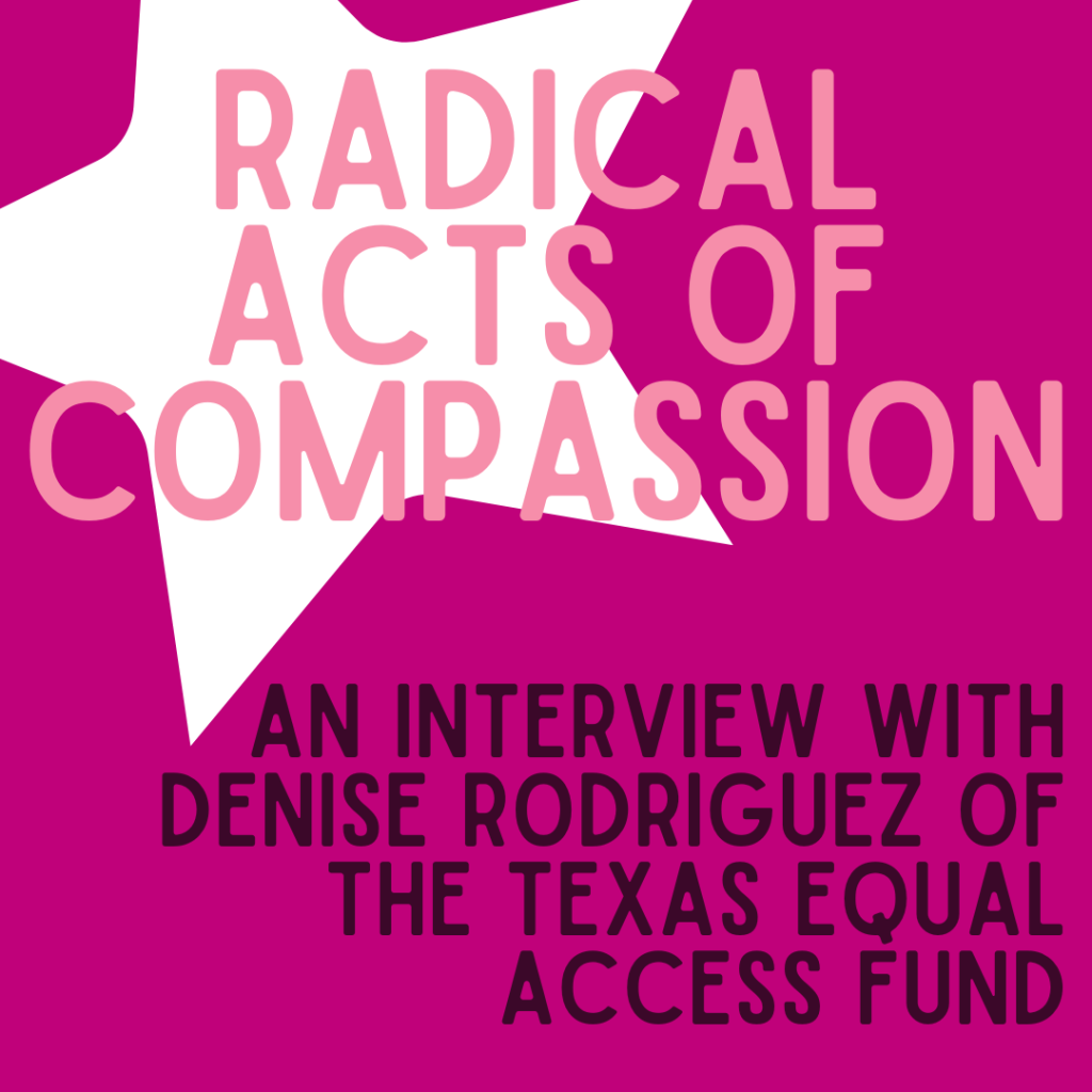 Radical Functions of Compassion: An interview with Denise Rodriguez of the Texas Equivalent Obtain Fund