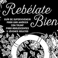 Rebélate Bien: Guía de supervivencia para una América con Trump para adolescentes y jóvenes adultos