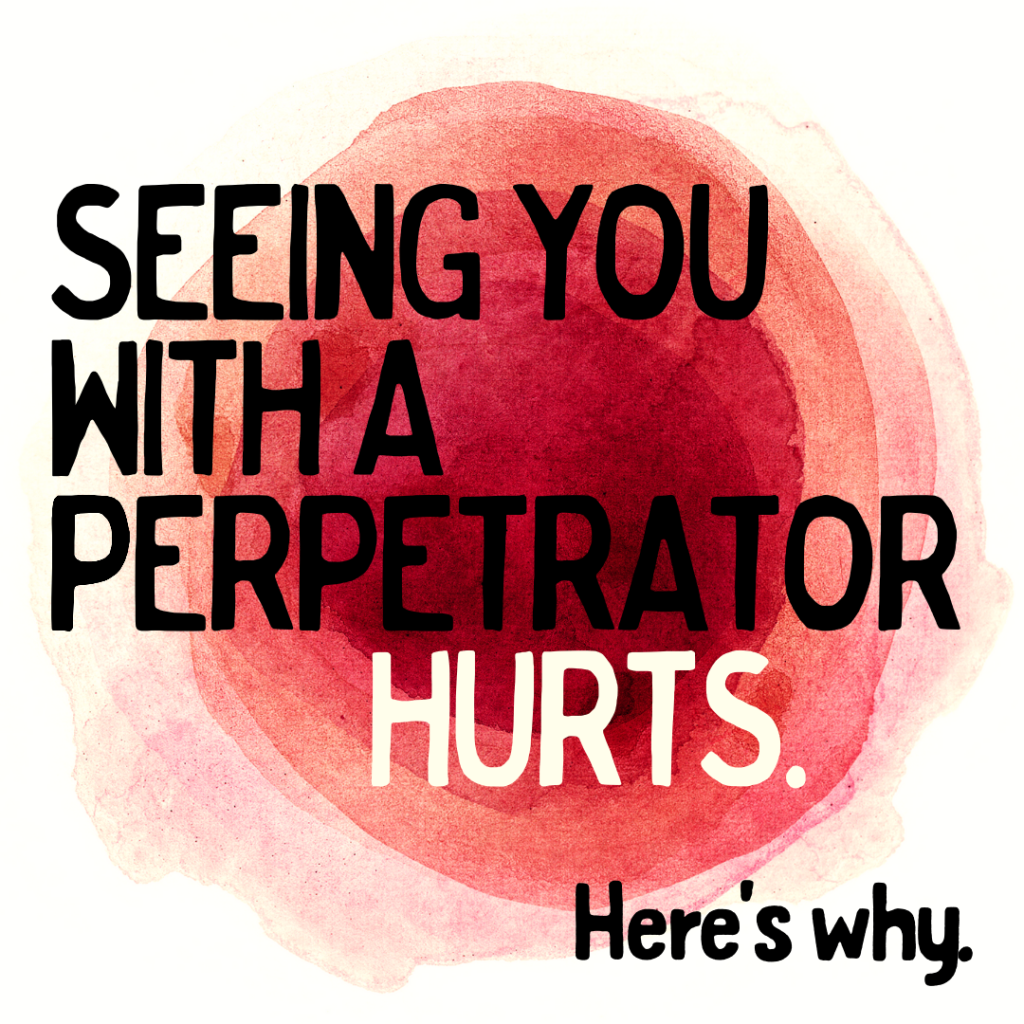 Looking at You With A Perpetrator Hurts. Here’s Why.