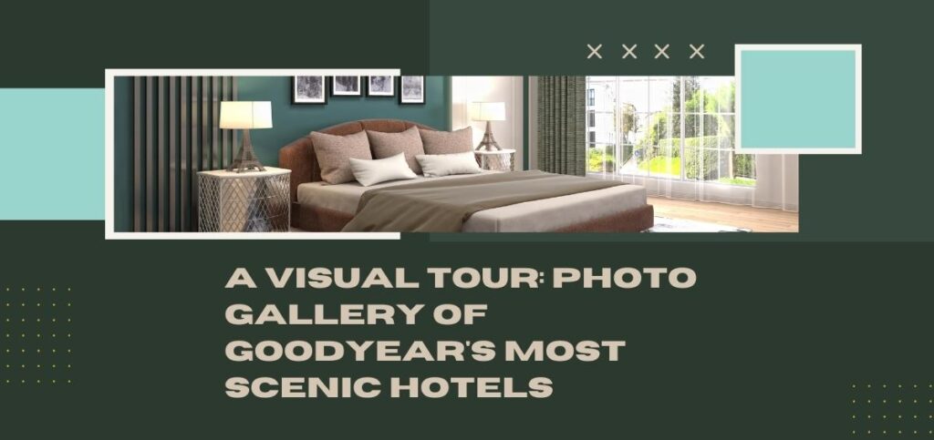 A Visual Tour: Photo Gallery of Goodyear’s Most Scenic Hotels