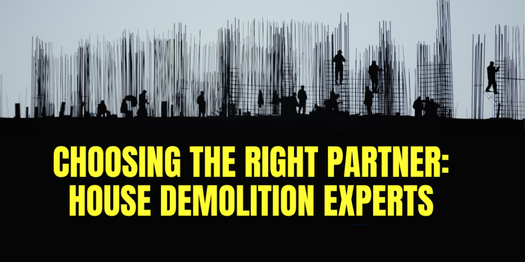 Choosing the Right Partner: House Demolition Experts in Melbourne