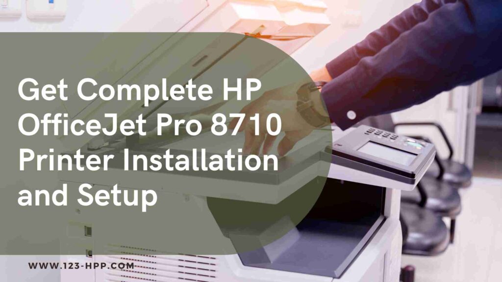 Get Complete HP OfficeJet Pro 8710 Printer Installation and Setup