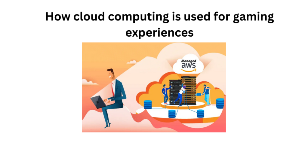 How cloud computing is used for gaming experiences