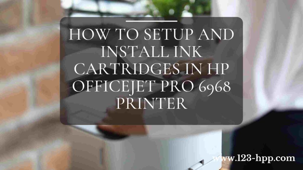 How to Setup and Install Ink Cartridges in HP Officejet Pro 6968 Printer