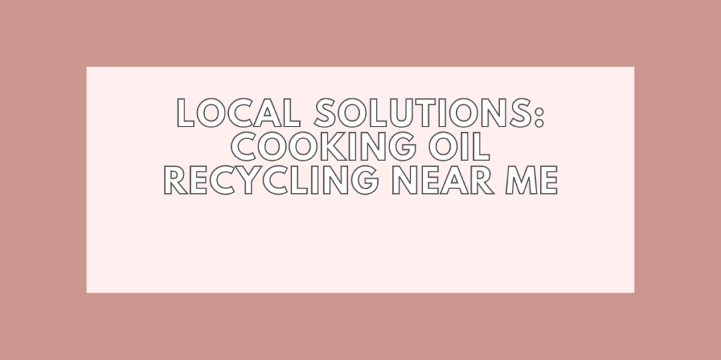 Local Solutions: Cooking Oil Recycling Near Me