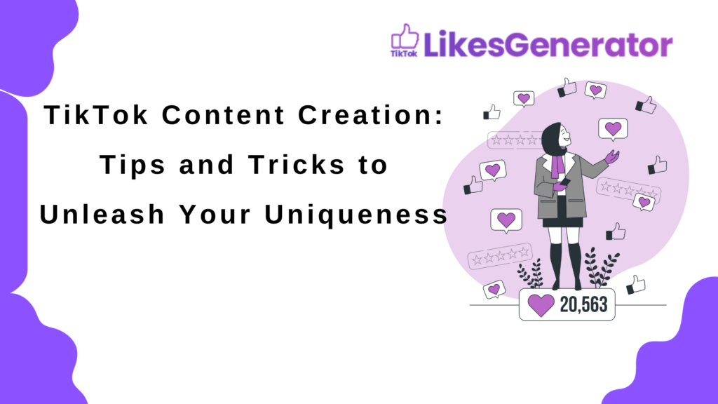 TikTok Content Creation: Tips and Tricks to Unleash Your Uniqueness
