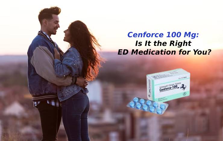 Cenforce 100 mg: Is It the Right ED Medication for You?