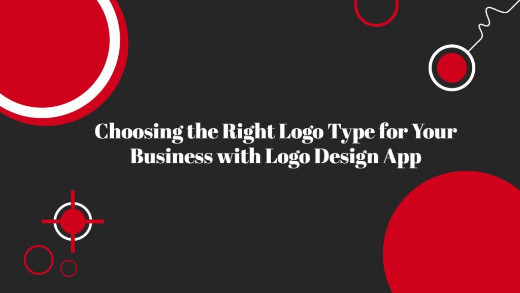 Choosing the Right Logo Type for Your Business with Logo Design App