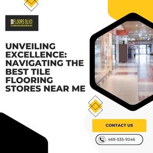Unveiling Excellence: Navigating the Best Tile Flooring Stores Near Me