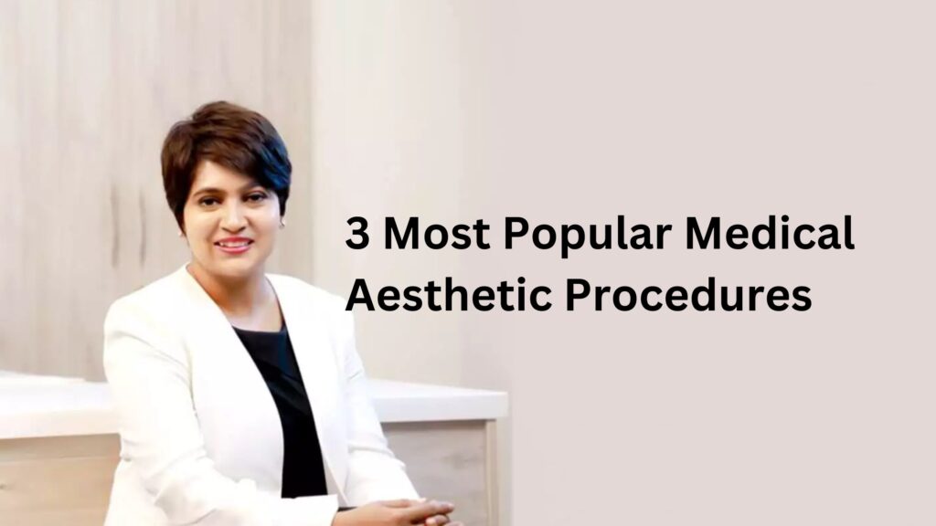 3 Most Popular Medical Aesthetic Procedures