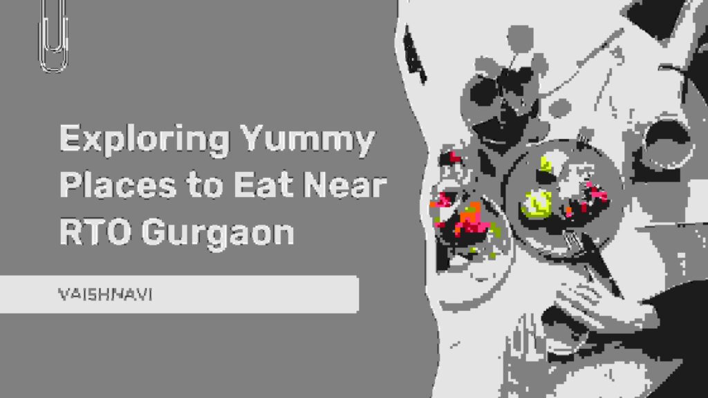 Exploring Yummy Places to Eat Near RTO Gurgaon