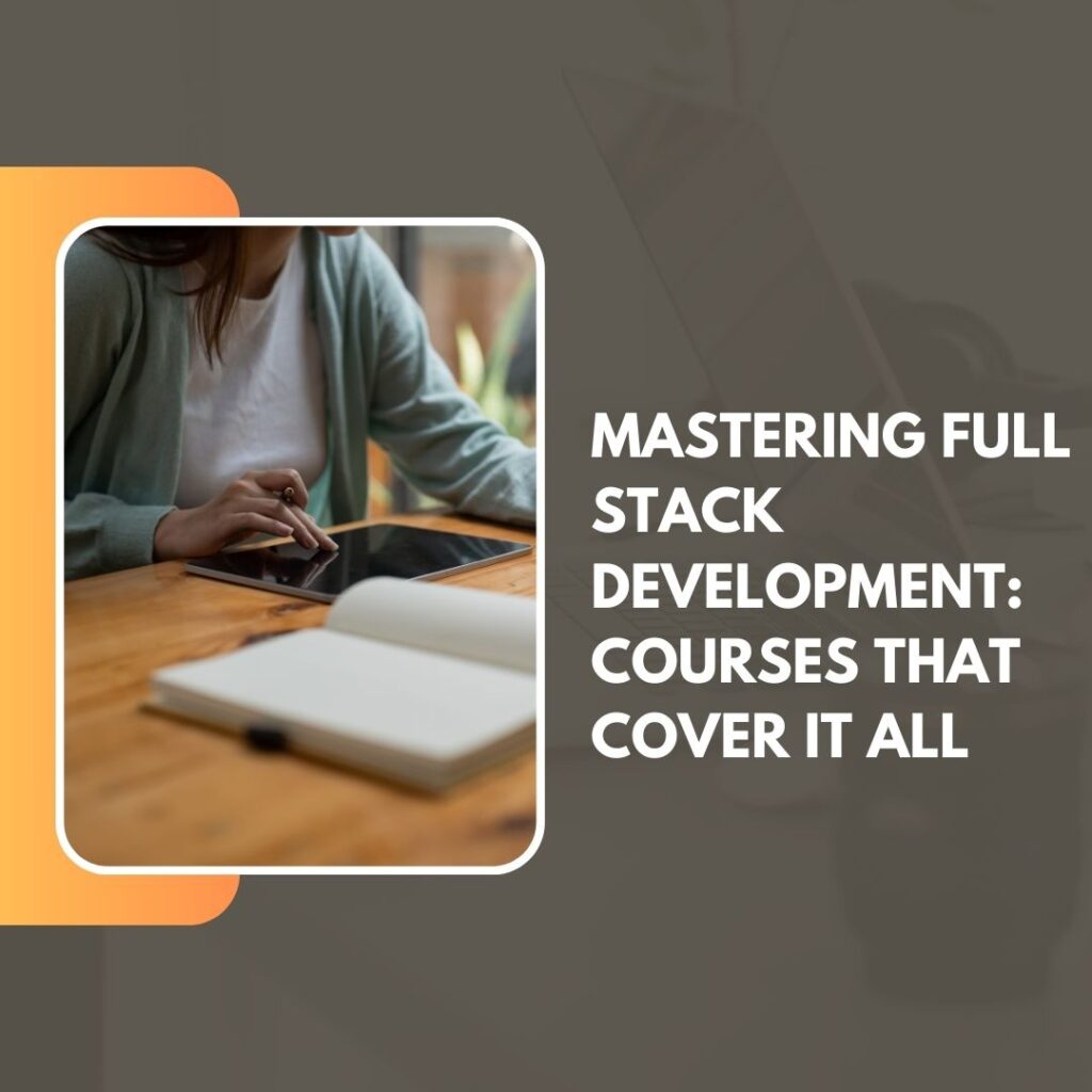 Mastering Full Stack Development: Courses That Cover It All