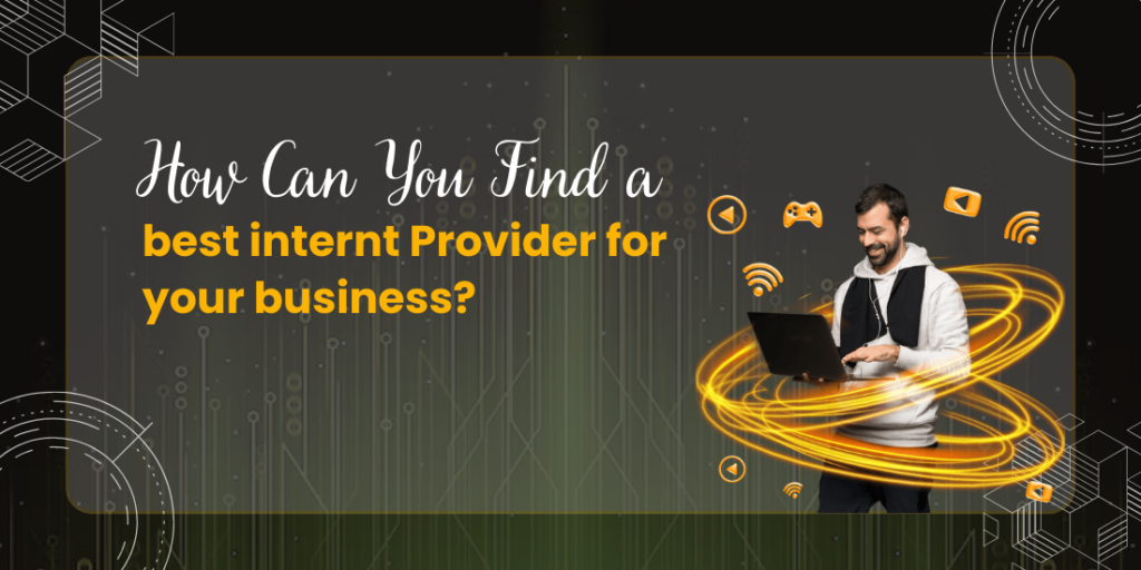 How Can You Find A Best Internt Provider For Your Business?