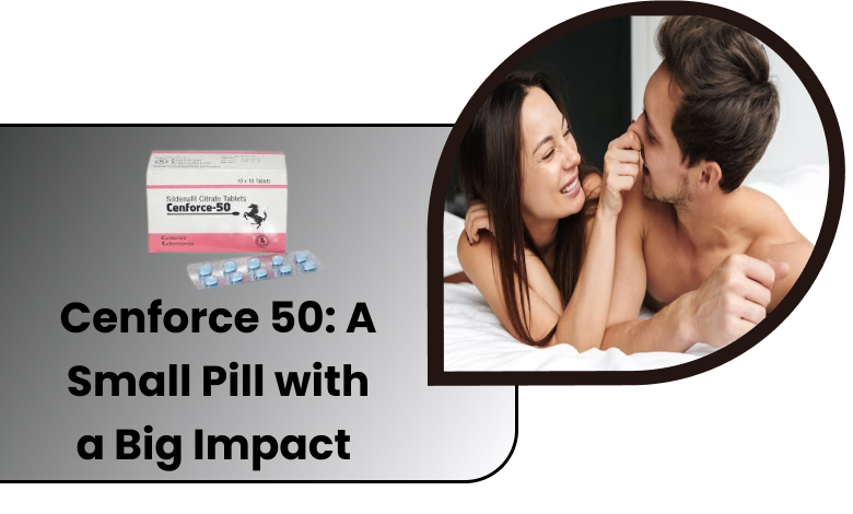 Cenforce 50: A Small Pill with a Big Impact