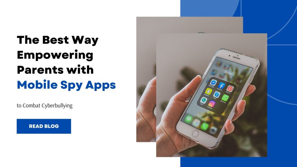 Empowering Parents with Mobile Spy Apps to Combat Cyberbullying