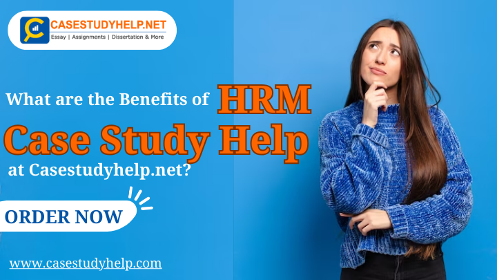 What are the Benefits of HRM Case Study Help at Casestudyhelp.net?