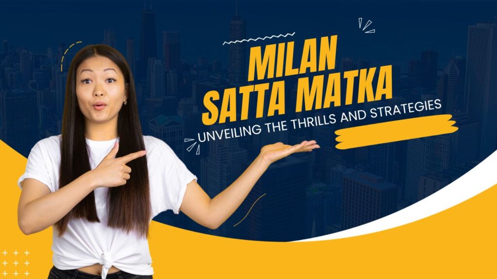 Milan Satta Matka: Unveiling the Thrills and Strategies