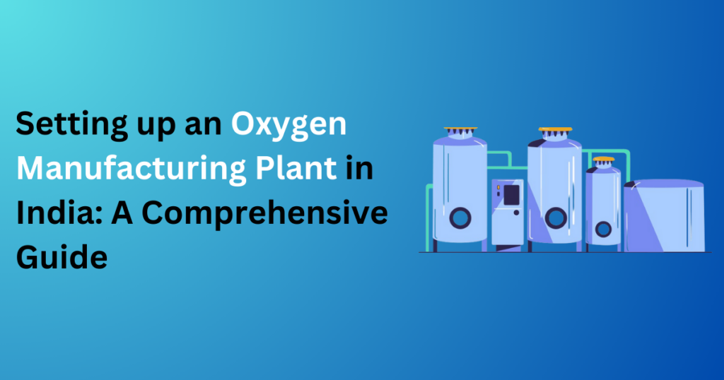 Setting Up An Oxygen Manufacturing Plant in India: A Comprehensive Guide