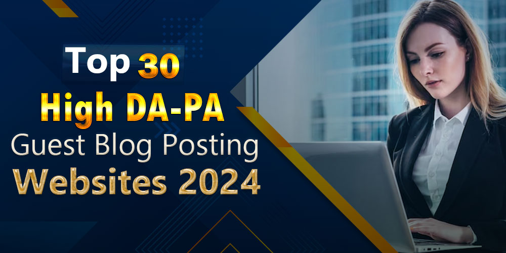 Top 30 High DA-PA Guest Blog Posting Websites 2024